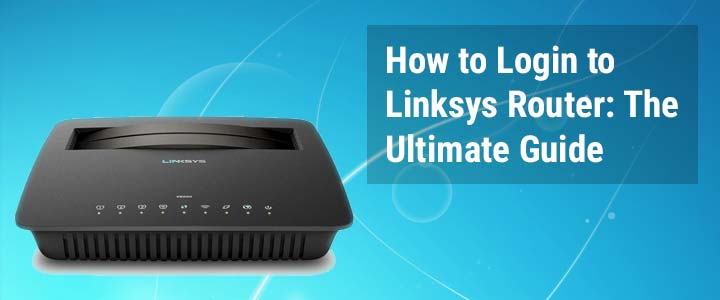 How to Login to Linksys Router: The Ultimate Guide