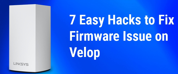 7 Easy Hacks to Fix Firmware Issue on Velop